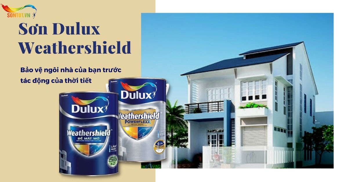 Sơn Dulux Weathershield - Bảo vệ ngôi nhà của bạn trước tác động của thời tiết